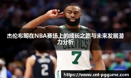 杰伦布朗在NBA赛场上的成长之路与未来发展潜力分析